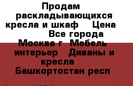 Продам 2 раскладывающихся кресла и шкаф  › Цена ­ 3 400 - Все города, Москва г. Мебель, интерьер » Диваны и кресла   . Башкортостан респ.